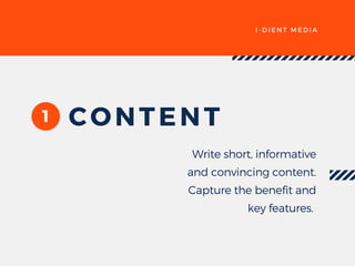 I - D I E N T M E D I A
1 CONTENT
Write short, informative
and convincing content.
Capture the benefit and
key features. 
 