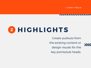 I - D I E N T M E D I A
2 HIGHLIGHTS
Create pullouts from
the existing content or
design visuals for the
key points/sub heads.
 