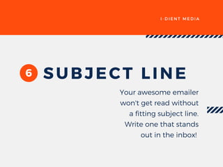 I - D I E N T M E D I A
6 SUBJECT LINE
Your awesome emailer
won't get read without
a fitting subject line.
Write one that stands
out in the inbox! 
 