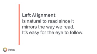 Center Alignment
Is harder to follow from
line to line.
Use sparingly.
 