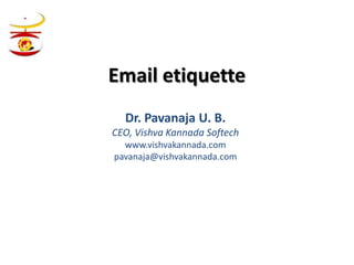 Email etiquette
  Dr. Pavanaja U. B.
CEO, Vishva Kannada Softech
  www.vishvakannada.com
pavanaja@vishvakannada.com
 