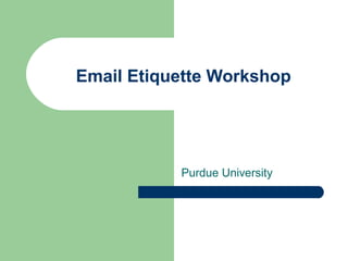 Email Etiquette Workshop




           Purdue University
 