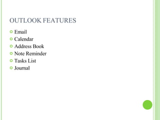 OUTLOOK FEATURES Email Calendar Address Book Note Reminder Tasks List Journal 