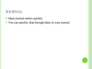 JOURNAL Open journal entries quickly You can quickly skip through dates in your journal 