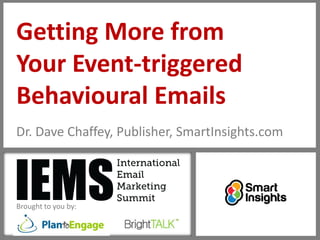16
Brought to you by:
Getting More from
Your Event-triggered
Behavioural Emails
Dr. Dave Chaffey, Publisher, SmartInsights.com
 