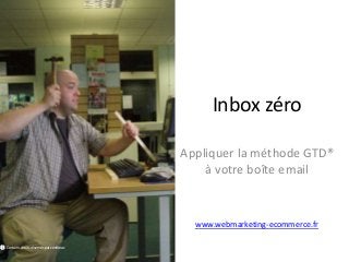 Inbox zéro
Appliquer la méthode GTD®
à votre boîte email
www.webmarketing-ecommerce.fr
Certains droits réservés par zenilorac
 