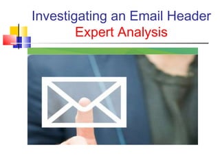 Investigating an Email Header 
Expert Analysis 
 
