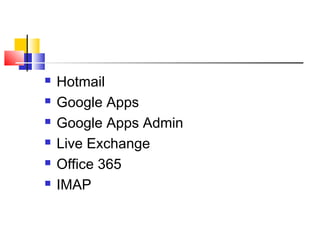 Hotmail 
 Google Apps 
 Google Apps Admin 
 Live Exchange 
 Office 365 
 IMAP 
 