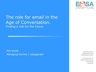 The role for email in the Age of Conversation. Finding a role for the future Phil Smith Managing Partner | Ideagarden 