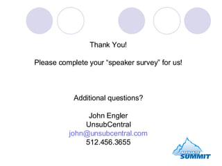Thank You! Please complete your “speaker survey” for us! Additional questions? John Engler UnsubCentral [email_address] 512.456.3655 
