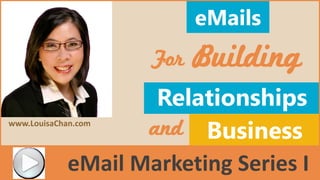 www.LouisaChan.com
eMailseMails
eMail Marketing Series I
For Building
Relationships
Businessand
 