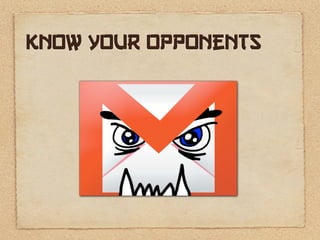 Know your opponents
 
