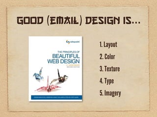 Good (email) Design is...

                1. Layout
                2. Color
                3. Texture
                4. Type
                5. Imagery
 