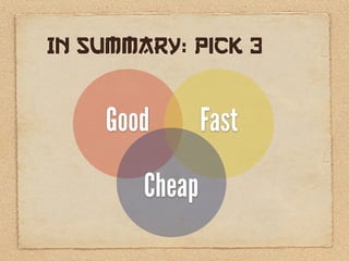 In Summary: Pick 3


    Good        Fast

        Cheap
 