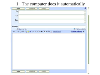 1.  The computer does it automatically 