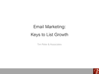 Email Marketing:
Keys to List Growth
Tim Peter & Associates
 