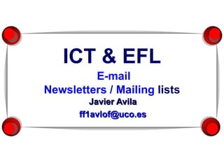 ICT & EFL   E-mail Newsletters  / Mailing  lists Javier Avila ff1avlof @uco.es 