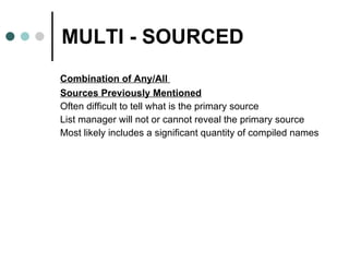 MULTI - SOURCED Combination of Any/All  Sources Previously Mentioned Often difficult to tell what is the primary source  List manager will not or cannot reveal the primary source Most likely includes a significant quantity of compiled names 