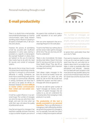 Personal marketing through e-mail



E-mail productivity

There is no doubt that e-mail provides        the aspects that contribute to create a
transcendental advantages as a tool for       public reputation of our work perfor-              The number of messages we
communication, work, study, research          mance.                                             send, the way we write them, their
and filing, and its influence is growing in
all aspects of people’s lives, in all coun-   Here are some expressions that are in-             length, and even the time when
tries and cultures.                           creasingly frequent in the work place:             we write them says a lot about the
However, the process of assimilating          “It seems that Pedro has nothing else to
                                                                                                 quality of professionals we are.
e-mail has occurred with insufficient         do than send e-mails. I get his messages
preparation. In some cases, training is       all the time. They are very long and dif-          to ignore them, particularly those that
provided on a specific e-mail program         ficult to understand”.                             are in the “Cc” field.
(for example “Outlook”). In others, there
are “policies” on the use of e-mail, but      “María is very inconsiderate: She keeps            If we want to improve our effectiveness
they mainly have to do with the need          sending chain letters. Doesn’t she know            in the use of e-mail, we need to under-
for security and control of computer          that I’m very busy and have no time for            stand how they act, and what do re-
systems.                                      those foolish things? They also fill up            cipients value more in our written mes-
                                              my inbox and prevent other important               sages, in order to positively affect their
We assume that to know how to write           messages from arriving”.                           perceptions and attitudes. Likewise,
is to know how to word things correctly,                                                         we must deal with each recipient in the
and that it is enough to communicate          “José always copies messages to the                most personal way possible, taking into
efficiently in writing. Sometimes we          boss: He cannot be trusted. I know we              account the emotional impact that writ-
know how to word things well, and this        must document our work, but why                    ten words have and the structure of the
is enough to communicate efficiently          didn’t he call me first? We would have             e-mail.
in writing. Sometimes we think that if        clarified the situation and then write a
we write as we speak, we will be un-          message with what we agreed on”.
derstood. However, it is more difficult
to master written communication               If to this we add the great number of
than verbal and non-verbal com-               “spam” messages we receive, and the
munication.                                   number of copied messages that are
                                              useless to us, we can understand the
E-mail has a great influence in our per-      increasing stress that managing e-mails
sonal image. The number of messages           produces in our work.
we send, the way we write them, their
length, and even the time when we             The productivity of this tool is
write them says a lot about the quality       greatly associated to our personal
of professionals we are.                      reputation. That is, our effectiveness in
                                              managing e-mail is reflected by whether
How fast we respond to messages, if we        we achieve the purpose of a message or
read them carefully, and even if we send      not. For example, if we write “too many”
a copy to another recipient, are some of      e-mails, it is likely that recipients will start

                                                                                            3      Juan Carlos Jiménez - September 2008
 