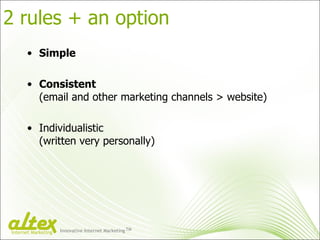 2 rules + an option Simple Consistent (email and other marketing channels  >  website ) Individualistic (written very personally) Innovative Internet Marketing TM Internet Marketing 