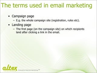 The terms used in email marketing <ul><li>Campaign page </li></ul><ul><ul><li>E.g. the whole campaign site (registration, ...