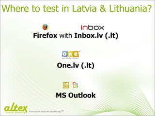 Where to test in Latvia & Lithuania? Firefox  with  Inbox.lv (.lt) One.lv (.lt) MS Outlook Innovative Internet Marketing T...