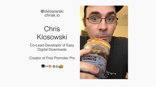 Chris
Klosowski
Co-Lead Developer of Easy
Digital Downloads
Creator of Post Promoter Pro
💻👓🍺☕📢&
@cklosowski
chrisk.io
 