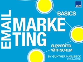 EMAIL
MARKE
TING
BY GÜNTHER HASLBECK 
OVENGA MEDIA
BASICS
SUPPORTED
WITHSCRUM
 