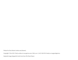 Written by Chris Hexton (twitter.com/chexton).

Copyright © Vero 2012. Find us online at www.getvero.com. Call us on +1 (415) 562 8376. Email us at support@getvero.

Stopwatch image designed by Scott Lewis from The Noun Project.
 