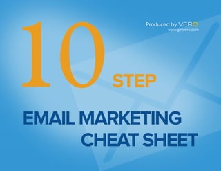 10
           Produced by
                  www.getvero.com




        STEP
EMAIL MARKETING
      CHEAT SHEET
 