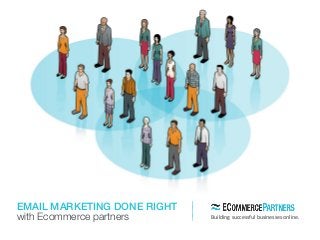 EMAIL MARKETING DONE RIGHT
with Ecommerce partners Building successful businesses online.
 