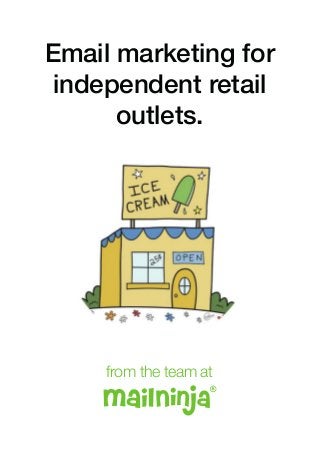 Email marketing for 
independent retail 
outlets. 
from the team at 
 