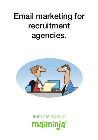 Email marketing for 
recruitment 
agencies. 
from the team at 
 