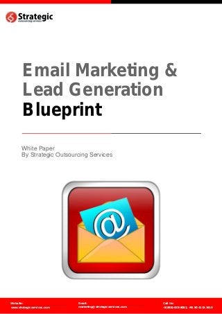 Email Marketing &
Lead Generation
Blueprint
White Paper
By Strategic Outsourcing Services

Website:
www.strategicservices.com

Email:
marketing@strategicservices.com

Call Us:
+1(888)-828-8052, +91 80 4115 2610

 