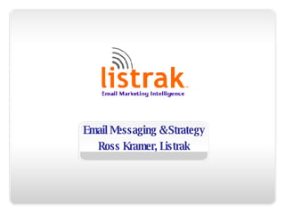 Email Message & Strategy ,[object Object],[object Object],[object Object],[object Object],Email Messaging & Strategy Ross Kramer, Listrak 