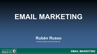 Rubén Russo
Marketing Digital Universidad Siglo XXI
EMAIL MARKETING
 