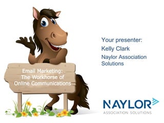 Your presenter:
Kelly Clark
Naylor Association
Solutions
 