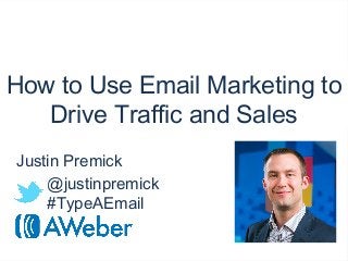 aweber.com
How to Use Email Marketing to
Drive Traffic and Sales
Justin Premick
@justinpremick
#TypeAEmail
 