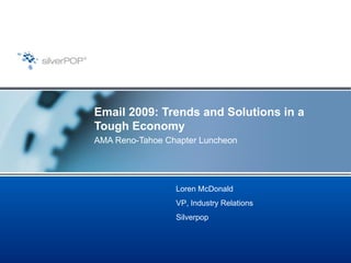 Email 2009: Trends and Solutions in a Tough Economy AMA Reno-Tahoe Chapter Luncheon Loren McDonald VP, Industry Relations Silverpop 