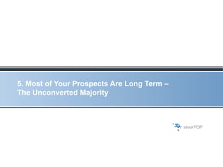5. Most of Your Prospects Are Long Term –  The Unconverted Majority 