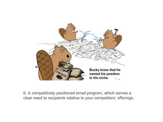 6. A competitively positioned email program, which serves a clear need to recipients relative to your competitors’ offerings. 