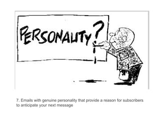 7. Emails with genuine personality that provide a reason for subscribers to anticipate your next message 