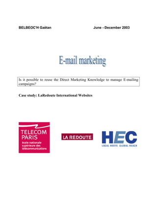 BELBEOC'H Gaëtan

June - December 2003

Is it possible to reuse the Direct Marketing Knowledge to manage E-mailing
campaigns?
Case study: LaRedoute International Websites

 