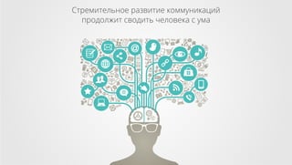 Стремительное развитие коммуникаций
продолжит сводить человека с ума

 