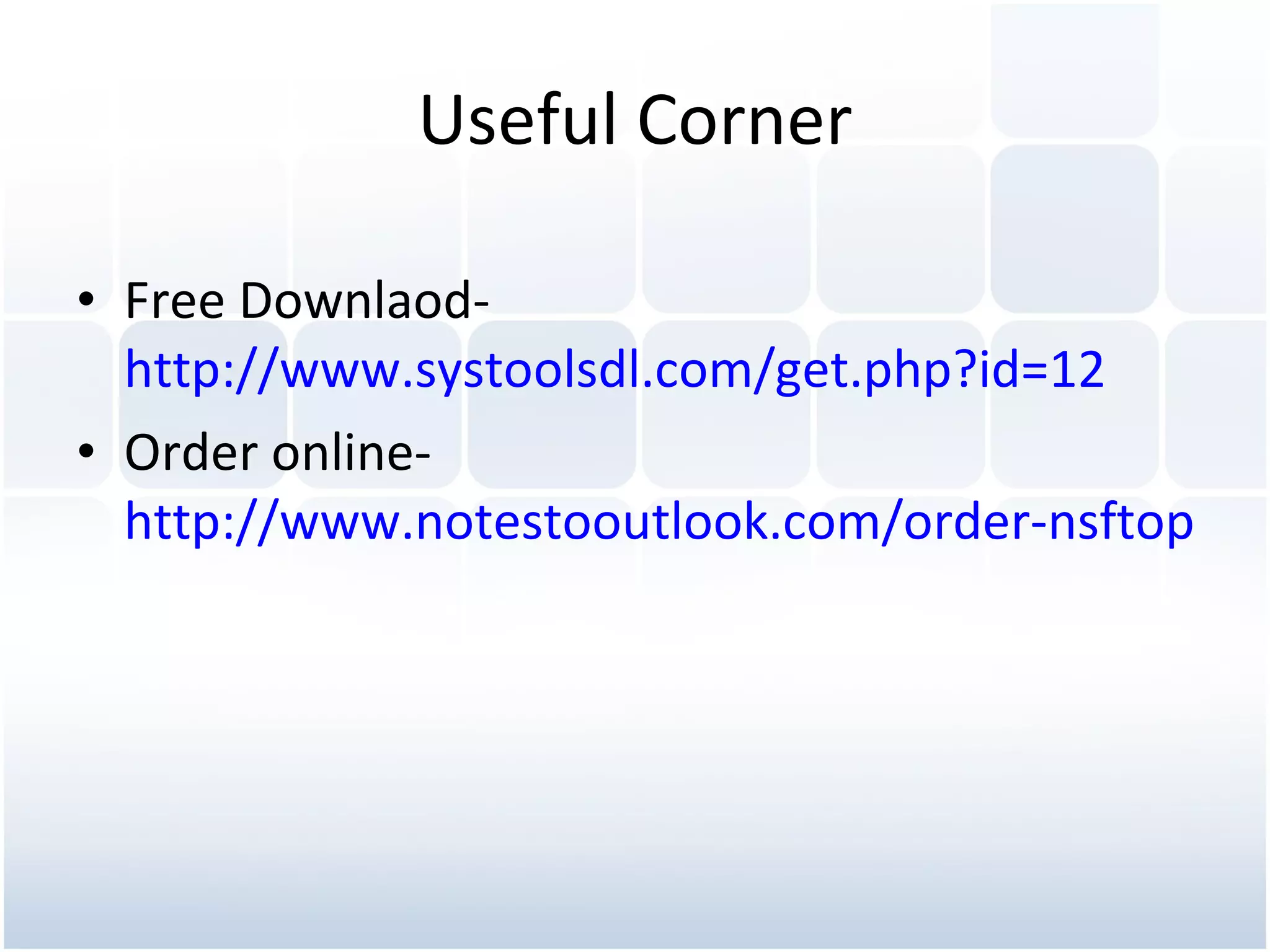 Useful Corner Free Downlaod- http://www.systoolsdl.com/get.php?id=12 Order online- http://www.notestooutlook.com/order-nsftopst.html
