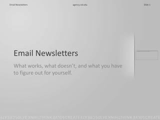 Email Newsletters What works, what doesn’t, and what you have to figure out for yourself. 