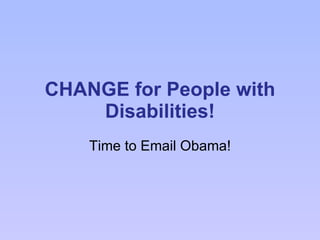 CHANGE for People with Disabilities! Time to Email Obama! 
