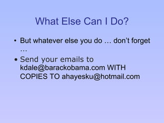 What Else Can I Do? But whatever else you do … don’t forget … Send your emails to  kdale@barackobama.com WITH COPIES TO ahayesku@hotmail.com   