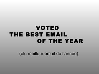 VOTED  THE BEST EMAIL  OF THE YEAR (élu meilleur email de l’année) 