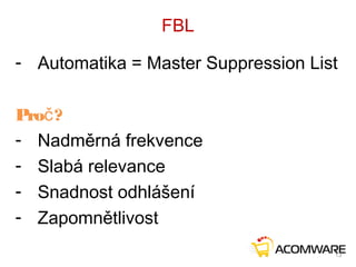 FBL
- Automatika = Master Suppression List
Pro ?č
- Nadměrná frekvence
- Slabá relevance
- Snadnost odhlášení
- Zapomnětlivost
13
 